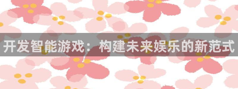 沐鸣2平台负责人：开发智能游戏：构建未来娱乐的新范式