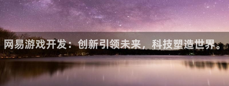 沐鸣2注册登录地址：网易游戏开发：创新引领未来，科技塑造世界。