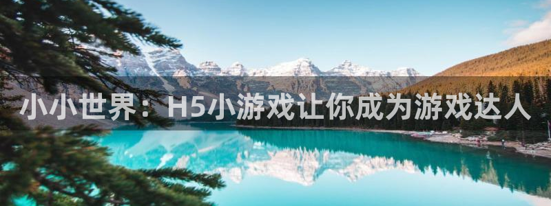 沐鸣娱乐2登录：小小世界：H5小游戏让你成为游戏达人