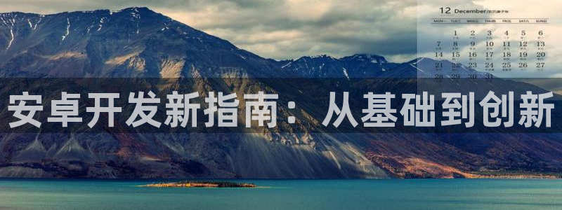 沐鸣娱乐2手机下载：安卓开发新指南：从基础到创新